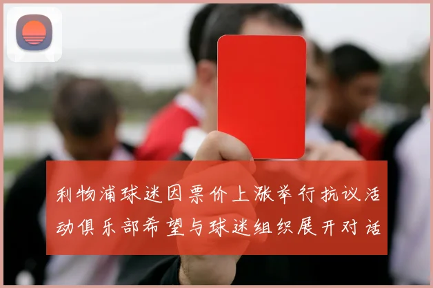 利物浦球迷因票价上涨举行抗议活动俱乐部希望与球迷组织展开对话
